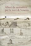 Alberi da matadura per le navi di Venezia. La Vizza di San Marco o Bosco di Somadida