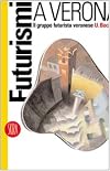 zz FUTURISMO 2002, Futurismi a Verona. Il gruppo futurista veronese U. Boccioni