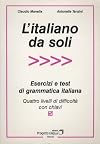 L' italiano da soli. Esercizi e test di grammatica italiana. Quattro livelli di difficoltà con chiavi