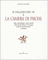 Il Palazzo del Te e la Camera di Psiche : miti e altre fantasie e storie antiche nella villa di Federico II Gonzaga ideata da Giulio Romano a Mantova