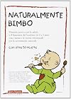 Naturalmente bimbo: manuale pratico per la salute e il benessere del bambino da 0 a 3 anni, con i menu e le ricette settimanali per lo svezzamento naturale
