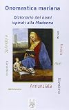 Onomastica mariana: dizionario dei nomi ispirati alla Madonna