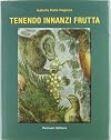 Tenendo Innanzi Frutta : Beholding Natural Fruits - Vegetables in Cultivations, Writings and Paintings in the Upper Tiber Valley From the 16th to the 18th Century