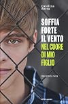 Soffia forte il vento nel cuore di mio figlio