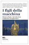 I figli della macchina: biotecnologie, riproduzione artificiale ed eugenetica