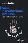 Siria, la rivoluzione rimossa: dalla rivolta del 2011 alla guerra