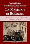La Maserati di Bologna: i luoghi dove &egrave; nato il mito del Tridente: storie, fatti, aneddoti