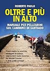 Oltre e più in alto: manuale per pellegrini sul Cammino di Santiago: come curare le vesciche, asciugare le scarpe, sopravvivere nelle mesetas, far durare l'amore e altri inutili consigli