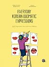 Everyday Korean Idiomatic Expressions: 100 Expressions You Can't Live Without
