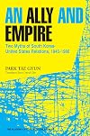 An Ally and Empire: Two Myths of South Korea-United States Relations, 1945-1980