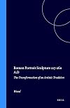 Roman portrait sculpture, 217-260 A.D. : the transformation of an artistic tradition