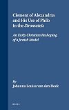 Clement of Alexandria and his use of Philo in the Stromateis : an early Christian reshaping of a Jewish model