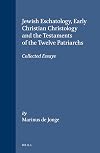 Jewish eschatology, early Christian christology, and the Testaments of the twelve patriarchs : collected essays of Marinus de Jonge