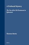 A Profound Mystery: The Use of the Old Testament in Ephesians (Novum Testamentum , Suppl. 85)