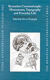 Byzantine Constantinople: Monuments, Topography and Everyday Life (Medieval Mediterranean)
