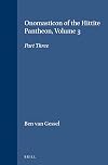 Onomasticon of the Hittite Pantheon: Part 3 (Handbook of Oriental Studies/Handbuch Der Orientalistik) (Handbook of Oriental Studies: Section 1; The Near and Middle East)