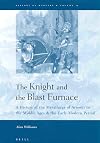 The Knight and the Blast Furnance: A History of the Metallurgy of Armour in the Middle Ages & the Early Modern Period