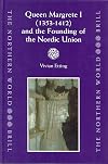 Queen Margrethe I, 1353-1412, and the Founding of the Nordic Union (Northern World, V. 9)