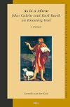 As in a Mirror: John Calvin and Karl Barth On Knowing God (Studies in the History of Christian Thought)