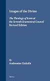 Images of the Divine: The Theology of Icons at the Seventh Ecumenical Council - Revised Edition (Studies in the History of Christian Traditions)