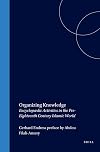 Organizing Knowledge: Encyclopaedic Activities in the Pre-Eighteenth Century Islamic World (Islamic Philosophy, Theology, and Science)