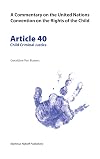 Article 40: Child Criminal Justice (Commentary on the United Nations Convention on the Rights of the Child, 40)