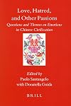 Love, Hatred, and Other Passions: Questions and Themes on Emotions in Chinese Civilization