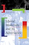 Liberal Modernity and Its Adversaries (Studies in Critical Social Sciences)