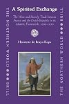 A Spirited Exchange: The Wine and Brandy Trade between France and the Dutch Republic in the Atlantic Framework, 1600-1650 (The Northern World)