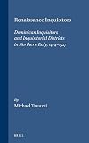 Renaissance Inquisitors: Dominican Inquisitors and Inquisitorial Districts in Northern Italy, 1474-1527 (Studies in the History of Christian Thought)