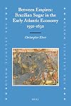 Between Empires : Brazilian Sugar in the Early Atlantic Economy, 1550–1630