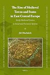 The Rise of Medieval Towns and States in East Central Europe (East Central and Eastern Europe in the Middle Ages 450-1450)