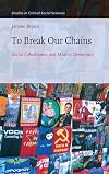 To Break Our Chains: Social Cohesiveness and Modern Democracy (Studies in Critical Social Sciences)