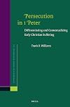 Persecution in 1 Peter: Differentiating and Contextualizing Early Christian Suffering (Supplements to Novum Testamentum)