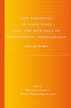 The Theology of Amos Yong and the New Face of Pentecostal Scholarship: Passion for the Spirit