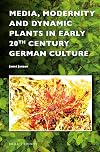 Media, Modernity and Dynamic Plants in Early 20th Century German Culture (Critical Plant Studies)