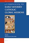 A Companion to the Early Modern Catholic Global Missions (Brill's Companions to the Christian Tradition)