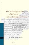 The Reconfiguration of Hebrew in the Hellenistic Period (Studies on the Texts of the Desert of Judah)