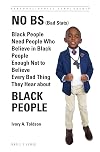 No BS (Bad Stats): Black People Need People Who Believe in Black People Enough Not to Believe Every Bad Thing They Hear about Black People (Personal/Public Scholarship)