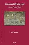 Damascus Life 1480-1500: A Report of a Local Notary (Islamic History and Civilization)