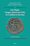 Isis Pelagia: Images, Names and Cults of a Goddess of the Seas (Religions in the Graeco-Roman World)