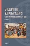 Moulding the Socialist Subject Cinema and Chinese Modernity (1949-1966) (Ideas, History, and Modern China)