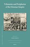 Tributaries and Peripheries of the Ottoman Empire (Ottoman Empire and Its Heritage)