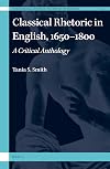 Classical Rhetoric in English, 1650-1800 A Critical Anthology (International Studies in the History of Rhetoric)