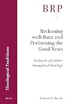 Reckoning With Race and Performing the Good News: In Search of a Better Evangelical Theology (Brill Research Perspectives)
