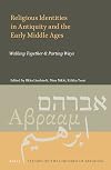 Religious Identities in Antiquity and the Early Middle Ages Walking Together & Parting Ways (Studies on the Children of Abraham, 9)