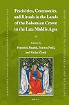 Festivities, Ceremonies, and Rituals in the Lands of the Bohemian Crown in the Late Middle Ages (East Central and Eastern Europe in the Middle Ages, 450-1450, 82)