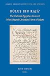 Bulus ibn Raja: The Fatimid Egyptian Convert Who Shaped Christian Views of Islam (Arabic Christianity: Texts and Studies, 4) (English and Arabic Edition)