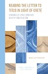 Reading the Letter to Titus in Light of Crete: Dynamics of Early Christian Identity Construction (Critical Approaches to Early Christianity, 3)