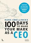 100 Days to Make Your Mark as a CEO: Essentials for First-Time and Seasoned Business-Leaders (Lannoo Campus)